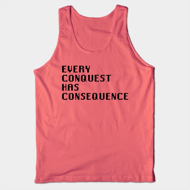 Every Conquest Has Consequence Tank Top by Quality Products